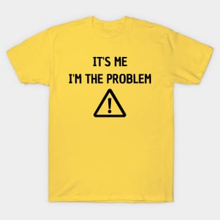 It's Me I'm The Problem T-Shirt